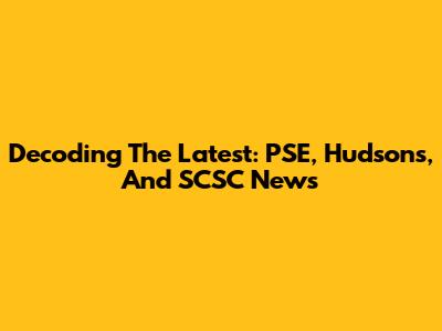 Decoding The Latest: PSE, Hudson's, And SCSC News