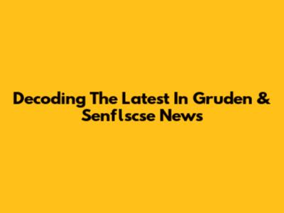 Decoding The Latest In Gruden & Senflscse News