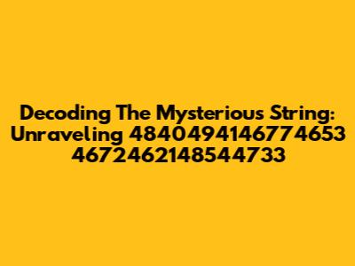 Decoding The Mysterious String: Unraveling 4840494146774653 4672462148544733