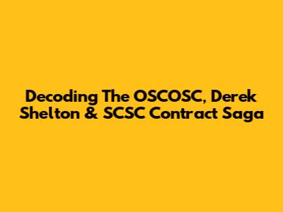 Decoding The OSCOSC, Derek Shelton & SCSC Contract Saga