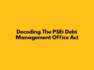 Decoding The PSEi Debt Management Office Act