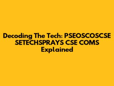 Decoding The Tech: PSEOSCOSCSE SETECHSPRAYS CSE COMS Explained