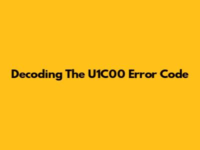 Decoding The U1C00 Error Code