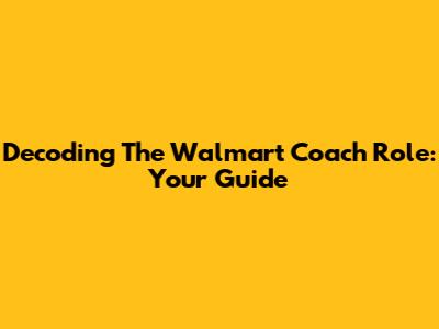 Decoding The Walmart Coach Role: Your Guide