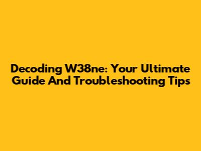 Decoding W38ne: Your Ultimate Guide And Troubleshooting Tips