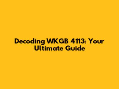 Decoding WKGB 4113: Your Ultimate Guide