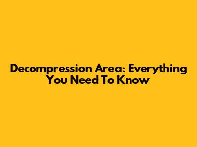 Decompression Area: Everything You Need To Know