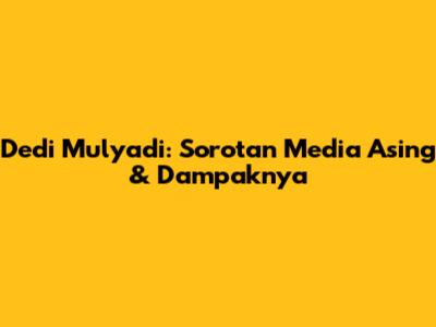 Dedi Mulyadi: Sorotan Media Asing & Dampaknya