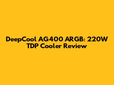 DeepCool AG400 ARGB: 220W TDP Cooler Review
