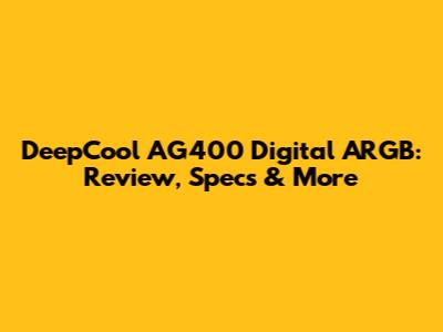 DeepCool AG400 Digital ARGB: Review, Specs & More