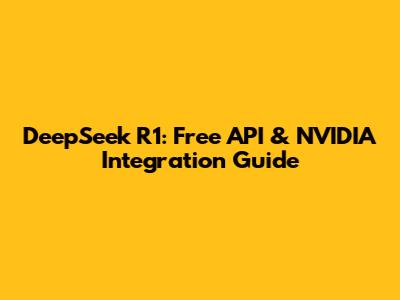DeepSeek R1: Free API & NVIDIA Integration Guide