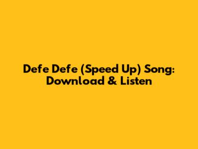 Defe Defe (Speed Up) Song: Download & Listen