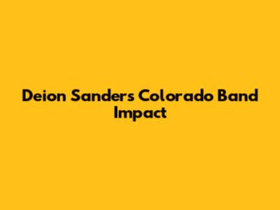 Deion Sanders' Colorado Band Impact