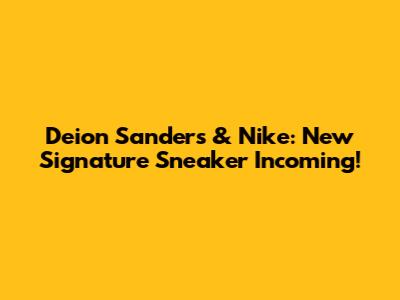Deion Sanders & Nike: New Signature Sneaker Incoming!