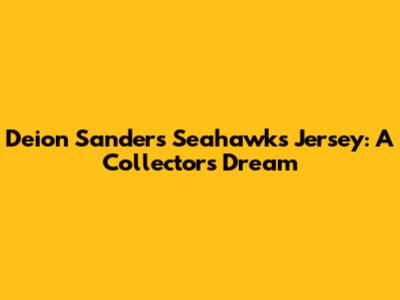 Deion Sanders Seahawks Jersey: A Collector's Dream