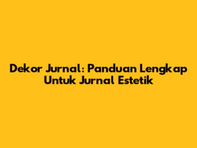 Dekor Jurnal: Panduan Lengkap Untuk Jurnal Estetik