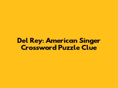 Del Rey: American Singer Crossword Puzzle Clue