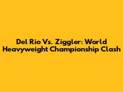 Del Rio Vs. Ziggler: World Heavyweight Championship Clash