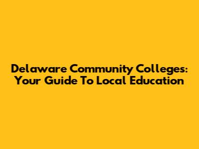Delaware Community Colleges: Your Guide To Local Education