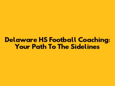 Delaware HS Football Coaching: Your Path To The Sidelines