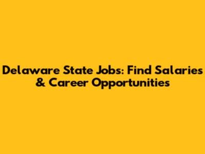 Delaware State Jobs: Find Salaries & Career Opportunities