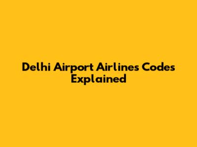 Delhi Airport Airlines Codes Explained