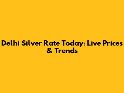 Delhi Silver Rate Today: Live Prices & Trends