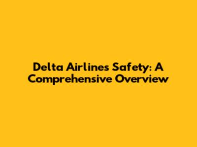 Delta Airlines Safety: A Comprehensive Overview
