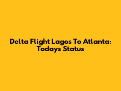 Delta Flight Lagos To Atlanta: Today's Status