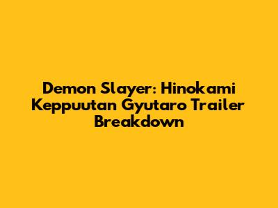 Demon Slayer: Hinokami Keppuutan Gyutaro Trailer Breakdown