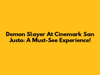 Demon Slayer At Cinemark San Justo: A Must-See Experience!