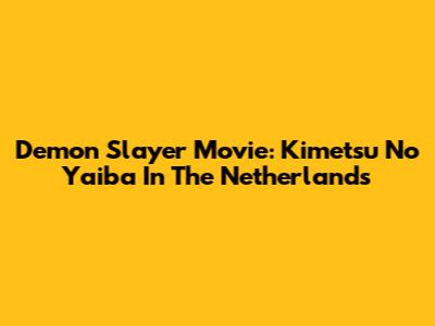 Demon Slayer Movie: Kimetsu No Yaiba In The Netherlands