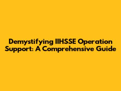 Demystifying IIHSSE Operation Support: A Comprehensive Guide