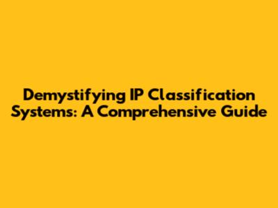 Demystifying IP Classification Systems: A Comprehensive Guide