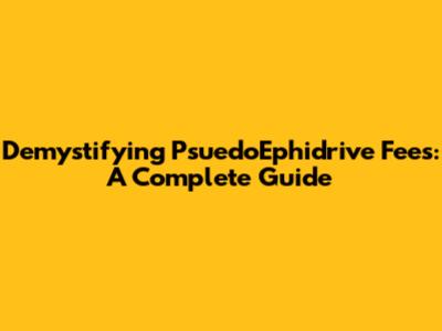 Demystifying PsuedoEphidrive Fees: A Complete Guide