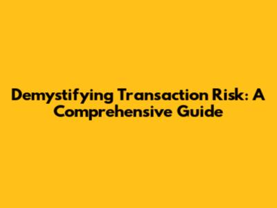 Demystifying Transaction Risk: A Comprehensive Guide