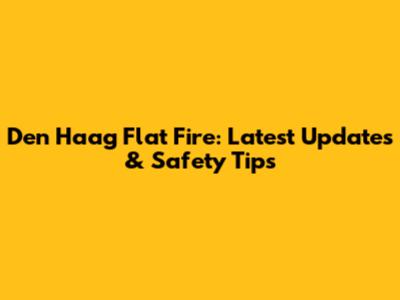 Den Haag Flat Fire: Latest Updates & Safety Tips