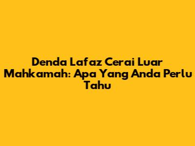 Denda Lafaz Cerai Luar Mahkamah: Apa Yang Anda Perlu Tahu