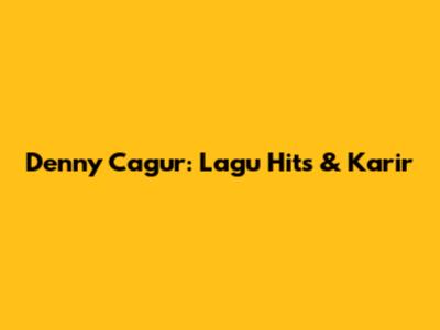 Denny Cagur: Lagu Hits & Karir