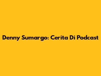 Denny Sumargo: Cerita Di Podcast