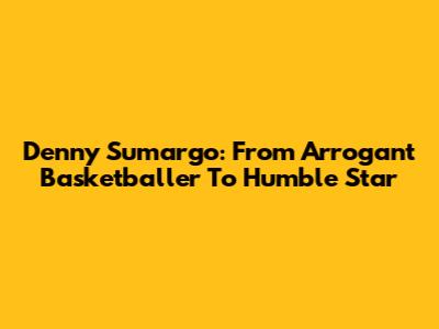 Denny Sumargo: From Arrogant Basketballer To Humble Star