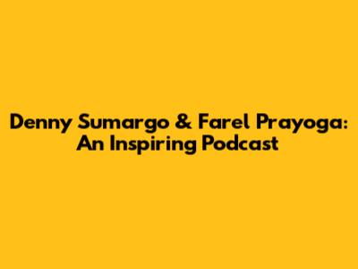 Denny Sumargo & Farel Prayoga: An Inspiring Podcast