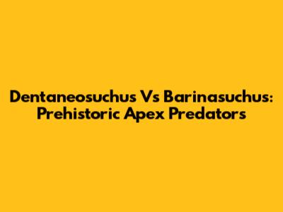 Dentaneosuchus Vs Barinasuchus: Prehistoric Apex Predators
