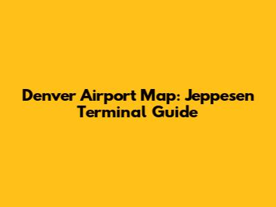 Denver Airport Map: Jeppesen Terminal Guide