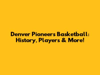 Denver Pioneers Basketball: History, Players & More!