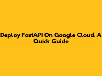 Deploy FastAPI On Google Cloud: A Quick Guide
