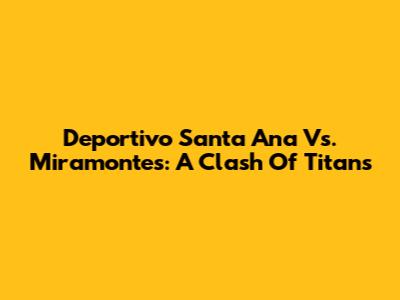 Deportivo Santa Ana Vs. Miramontes: A Clash Of Titans