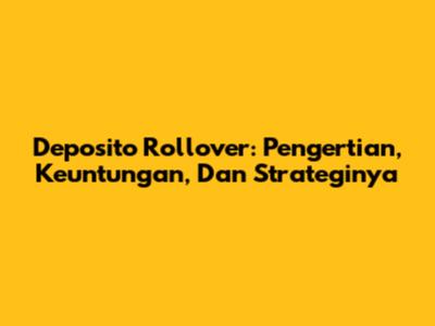 Deposito Rollover: Pengertian, Keuntungan, Dan Strateginya