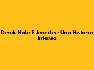 Derek Hale E Jennifer: Una Historia Intensa