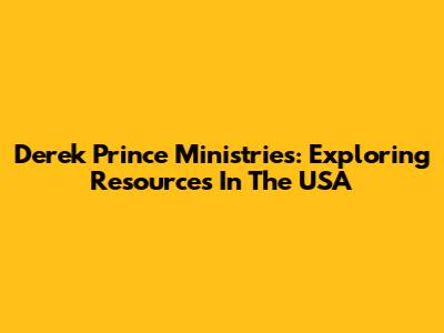 Derek Prince Ministries: Exploring Resources In The USA